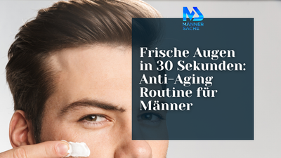Frische Augen in 30 Sekunden: Anti-Aging Routine für Männer