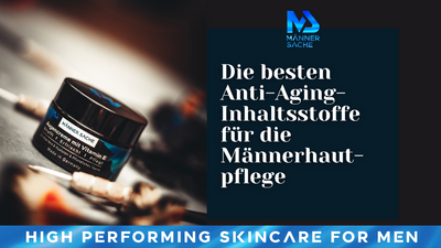 Die besten Anti-Aging-Inhaltsstoffe für die Männerhautpflege